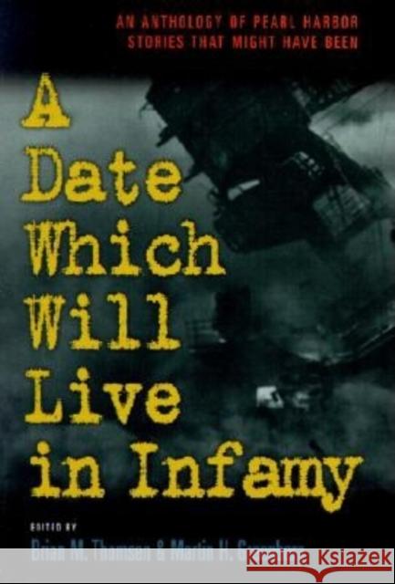 A Date Which Will Live Infamy: An Anthology of Pearl Harbors Stories That Might Have Been Martin Harry Greenberg Brian M. Thomsen 9781581822229