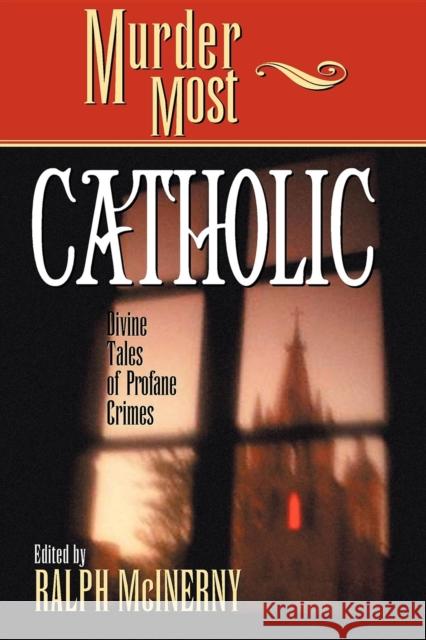Murder Most Catholic: Divine Tales of Profane Crimes Ralph M. McInerny 9781581822601 Cumberland House Publishing