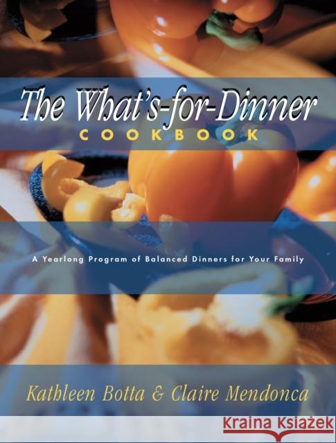 What's-For-Dinner Cookbook: A Year-Long Program of Balanced Dinners for Your Family Kathleen Botta Claire Mendonca 9781581822793 Cumberland House Publishing