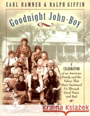 Goodnight, John Boy: A Celebration of an American Family and the Values That Have Sustained Us Through Good Times and Bad Earl Hamner Earl Hamner 9781581822984 Cumberland House Publishing