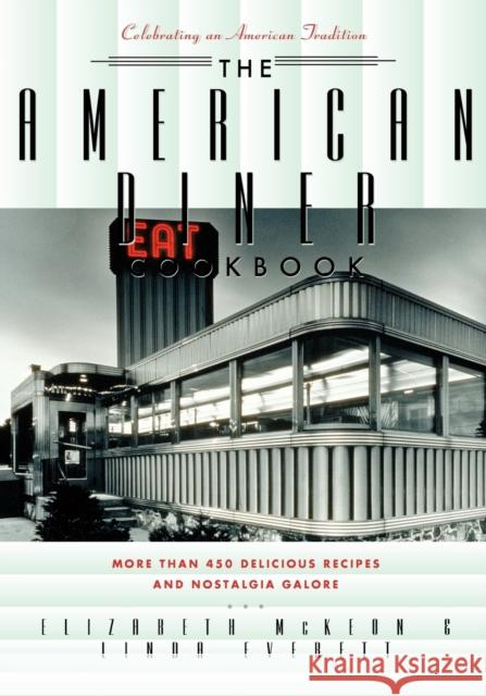 The American Diner Cookbook: More Than 450 Recipes and Nostalgia Galore Linda Everett Elizabeth McKeon 9781581823455 Cumberland House Publishing