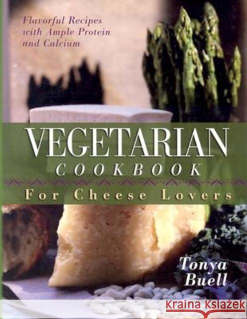 The Vegetarian Cookbook for Cheese Lovers Tonya Buell 9781581823462