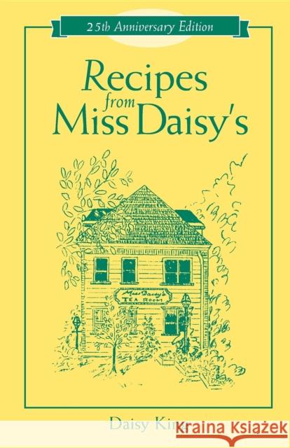 Recipes from Miss Daisy's - 25th Anniversary Edition Daisy King 9781581823684 Cumberland House Publishing