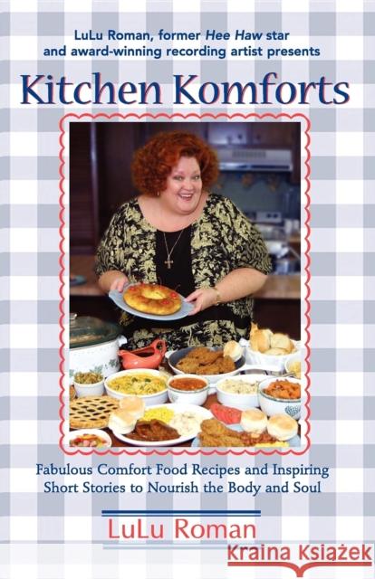 Kitchen Komforts: Fabulous Comfort Food Recipes and Inspiring Short Stories to Nourish the Soul Lulu Roman 9781581823820 Cumberland House Publishing