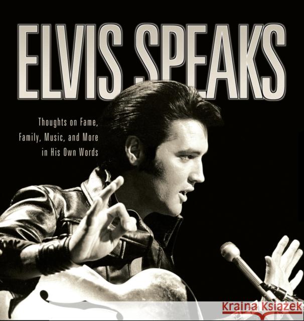 Elvis Speaks: Thoughts on Fame, Family, Music, and More in His Own Words Elizabeth McKeon Linda Everett 9781581823943 Cumberland House Publishing