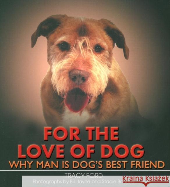 For the Love of Dog: Why Man Is Dog's Best Friend Tracy Ford Stacie Bauerle Bill Jayne 9781581824100 Cumberland House Publishing