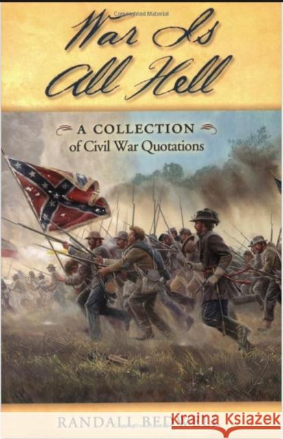 War Is All Hell: A Collection of Civil War Facts and Quotes Randall J. Bedwell 9781581824193