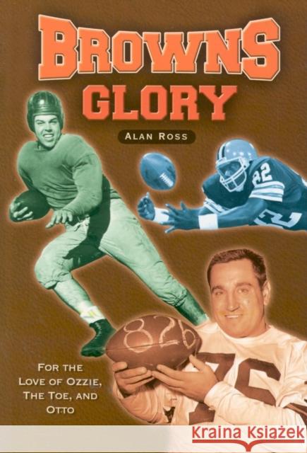 Browns Glory: For the Love of Ozzie, the Toe, and Otto Alan Ross 9781581824483 Cumberland House Publishing