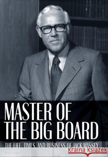 Master of the Big Board: The Life, Times, and Businesses of Jack C. Massey Bill Carey 9781581824711 Cumberland House Publishing