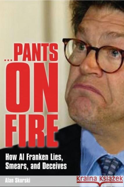 Pants on Fire: How Al Franken Lies, Smears, and Deceives Alan Skorski 9781581824803 Cumberland House Publishing