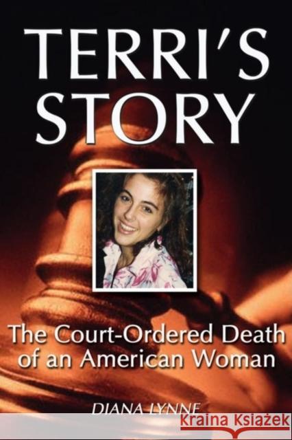 Terri's Story: The Court-Ordered Death of an American Woman Lynne, Diana 9781581824889 WND Books