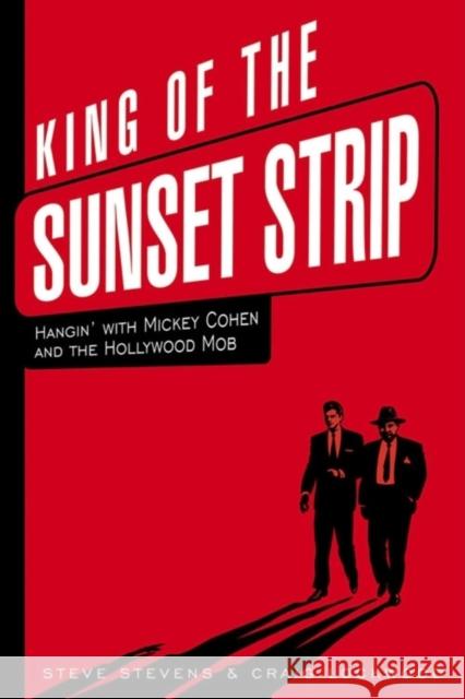 King of the Sunset Strip: Hangin' with Mickey Cohen and the Hollywood Mob Steve Stevens Craig Lockwood 9781581825077 Cumberland House Publishing