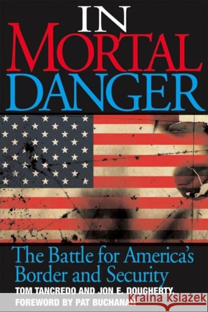 In Mortal Danger: The Battle for America's Border and Security Tom Tancredo 9781581825275 WND Books