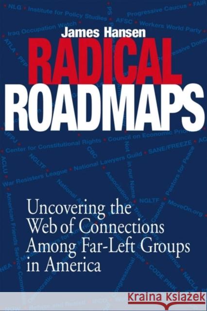 Radical Road Maps: Uncovering the Web of Connections Among Far-Left Groups in America James Hansen 9781581825305 WND Books