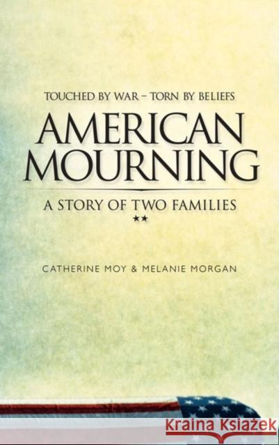 American Mourning: The Intimate Story of Two Families Joined by War--Torn by Beliefs Melaine Morgan Catherine Moy Thomas McInerney 9781581825404