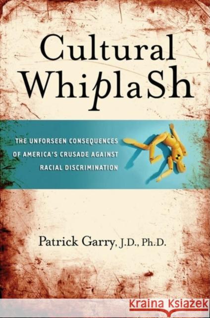Cultural Whiplash: The Unforeseen Consequences of America's Crusade Against Racial Discrimination Patrick Garry 9781581825695 Cumberland House Publishing