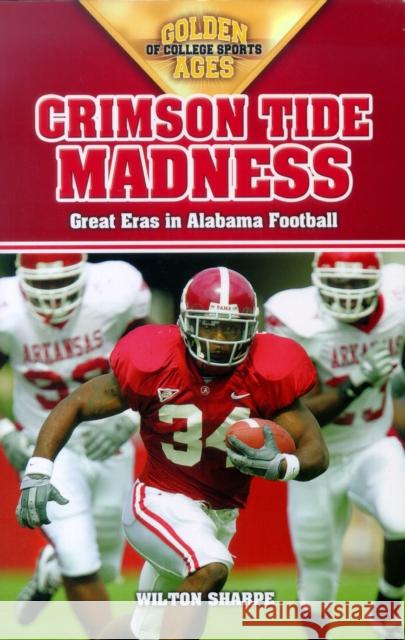 Crimson Tide Madness: Great Eras in Alabama Football Wilton Sharpe 9781581825800