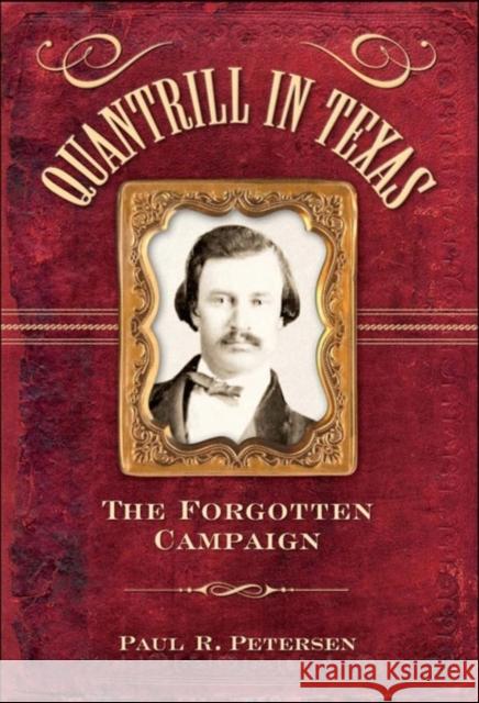 Quantrill in Texas: The Forgotten Campaign Paul R. Petersen 9781581825824 Cumberland House Publishing