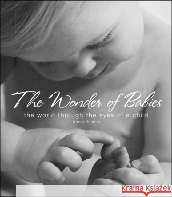 The Wonder of Babies: The World Through the Eyes of a Child Karen Henrich 9781581825855 Cumberland House Publishing
