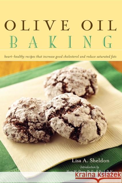 Olive Oil Baking: Heart-Healthy Recipes That Increase Good Cholesterol and Reduce Saturated Fats Lisa Sheldon 9781581825862 