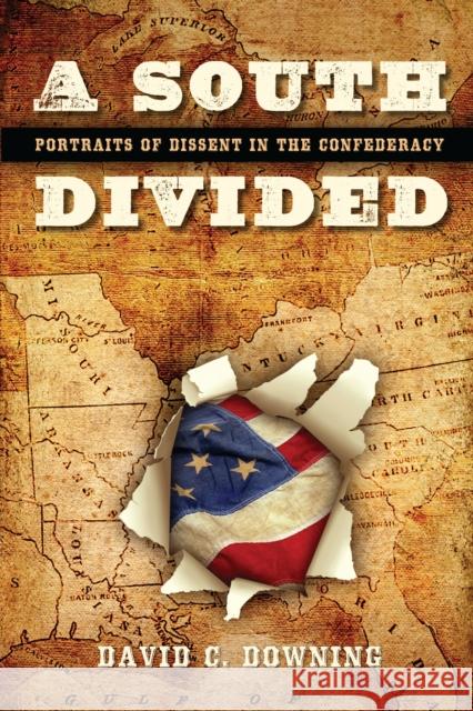A South Divided: Portraits of Dissent in the Confederacy David C Downing 9781581825879