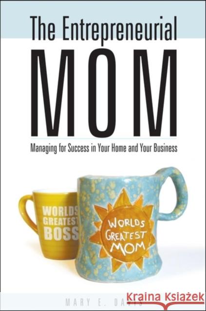 The Entrepreneurial Mom: Managing for Success in Your Home and Your Business Mary E. Davis 9781581825916 Cumberland House Publishing