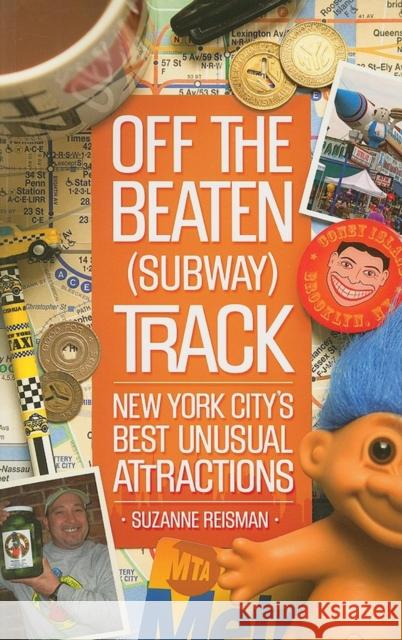 Off the Beaten (Subway) Track: New York City's Best Unusual Attractions Susanne Reisman Suzanne Reisman 9781581826418 Cumberland House Publishing