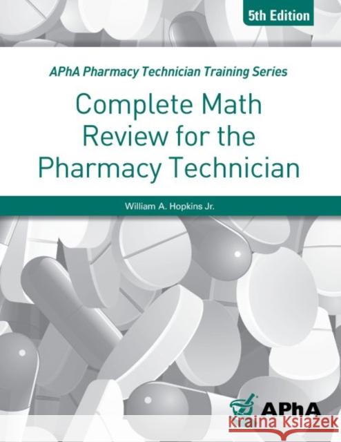 Complete Math Review for the Pharmacy Technician William A. Hopkin American Pharmacists Association         William A. Hopkins 9781582123141