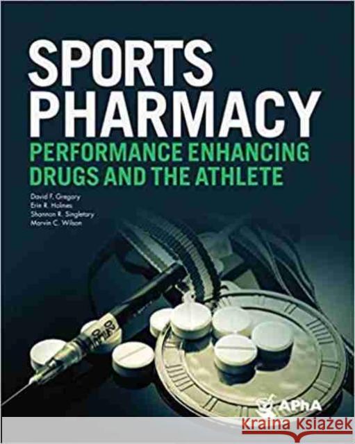 Sports Pharmacy: Performance Enhancing Drugs, and the Athlete Gregory, David F. 9781582123226 American Pharmacists Association (APhA)