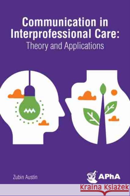 Communication in Interprofessional Care: Theory and Applications American Pharmacists Association         Zubin Austin 9781582123431
