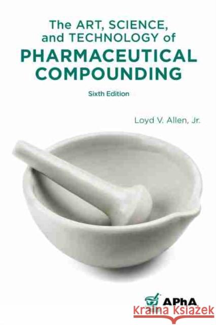 The Art, Science, and Technology of Pharmaceutical Compounding American Pharmacists Association         Loyd V. Allen 9781582123578
