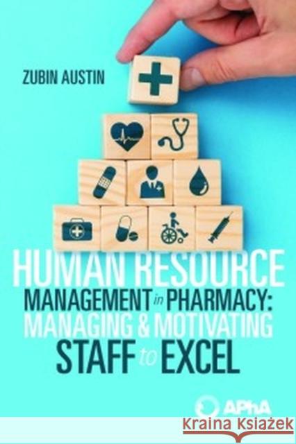 Human Resource Management in Pharmacy: Managing and Motivating Staff to Excel Austin, Zubin 9781582123806