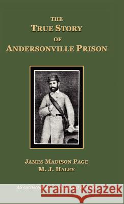 The True Story of Andersonville Prison James Madison Page M. J. Haley 9781582181479