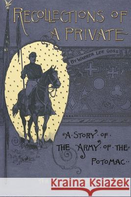 Recollections of A Private: A Story of The Army of The Potomac Goss, Warren Lee 9781582181622