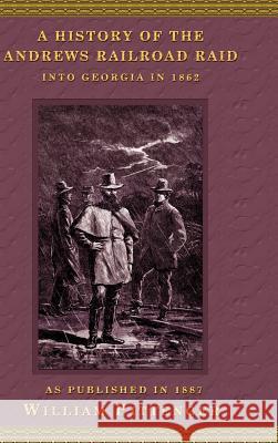 A History of the Andrews Railroad Raid Into Georgia in 1862 Pittenger, William 9781582181912