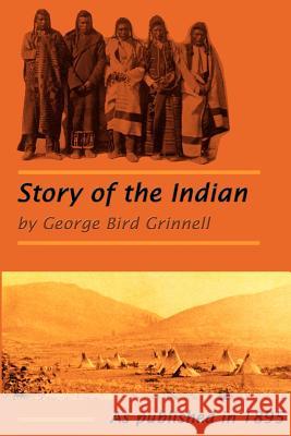 The Story of the Indian George Bird Grinnell 9781582182452 Digital Scanning,US