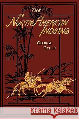 North American Indians: Volume 1 Catlin, George 9781582182735 Digital Scanning