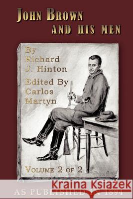 John Brown and His Men: With Some Accounts of the Roads They Traveled to Reach Harper's Ferry, Volume 2 Richard J. Hinton Carlos Martyn 9781582183565