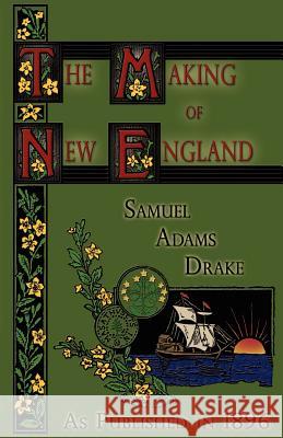 The Making of New England: 1580-1643 Drake, Samuel Adams 9781582183985 Digital Scanning