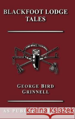 Blackfoot Lodge Tales George Bird Grinnell 9781582185071 Digital Scanning,US