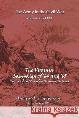 The Virginia Campaign of '64 and'65 Andrew A. Humphreys 9781582185385 Digital Scanning