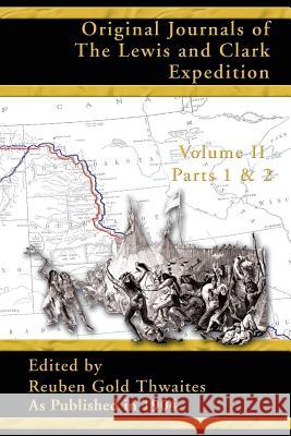 Original Journals of the Lewis and Clark Expedition: 1804-1806: Pt. 1, Pt. 2, v. 2 Reuben Gold Thwaites 9781582186535 Digital Scanning,US