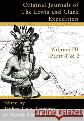 Original Journals of the Lewis and Clark Expedition: 1804-1806, Part 1 & 2 Reuben Gold Thwaites 9781582186634