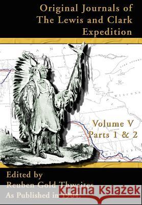 Original Journals of the Lewis and Clark Expedition: 1804-1806 Reuben Gold Thwaites 9781582186658