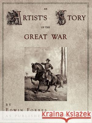 An Artist's Story of the Great War Edwin Forbes 9781582187211