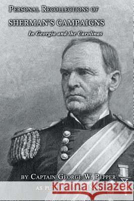 Personal Recollections of Sherman's Campaigns in Georgia and the Carolinas Pepper, George W. 9781582187877