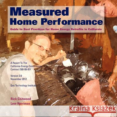 Measured Home Performance: Guide to Best Practices for Home Energy Retrofits in California Lew Harriman Rick Chitwood 9781582229942 Institute of Gas Technology
