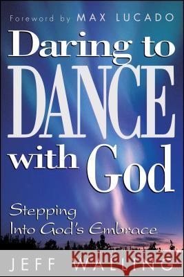 Daring to Dance with God: Stepping Into God's Embrace Walling, Jeff 9781582291536 Howard Publishing Company