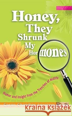 Honey, They Shrunk My Hormones: Humor and Insight from the Trenches of Midlife Loveless, Caron Chandler 9781582292892