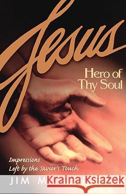 Jesus, Hero of Thy Soul Jim McGuiggan 9781582294032 Howard Publishing Company